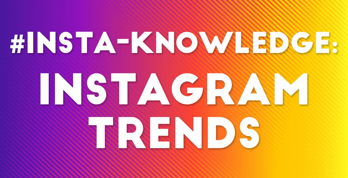 #Insta-Knowledge: Instagram Trends